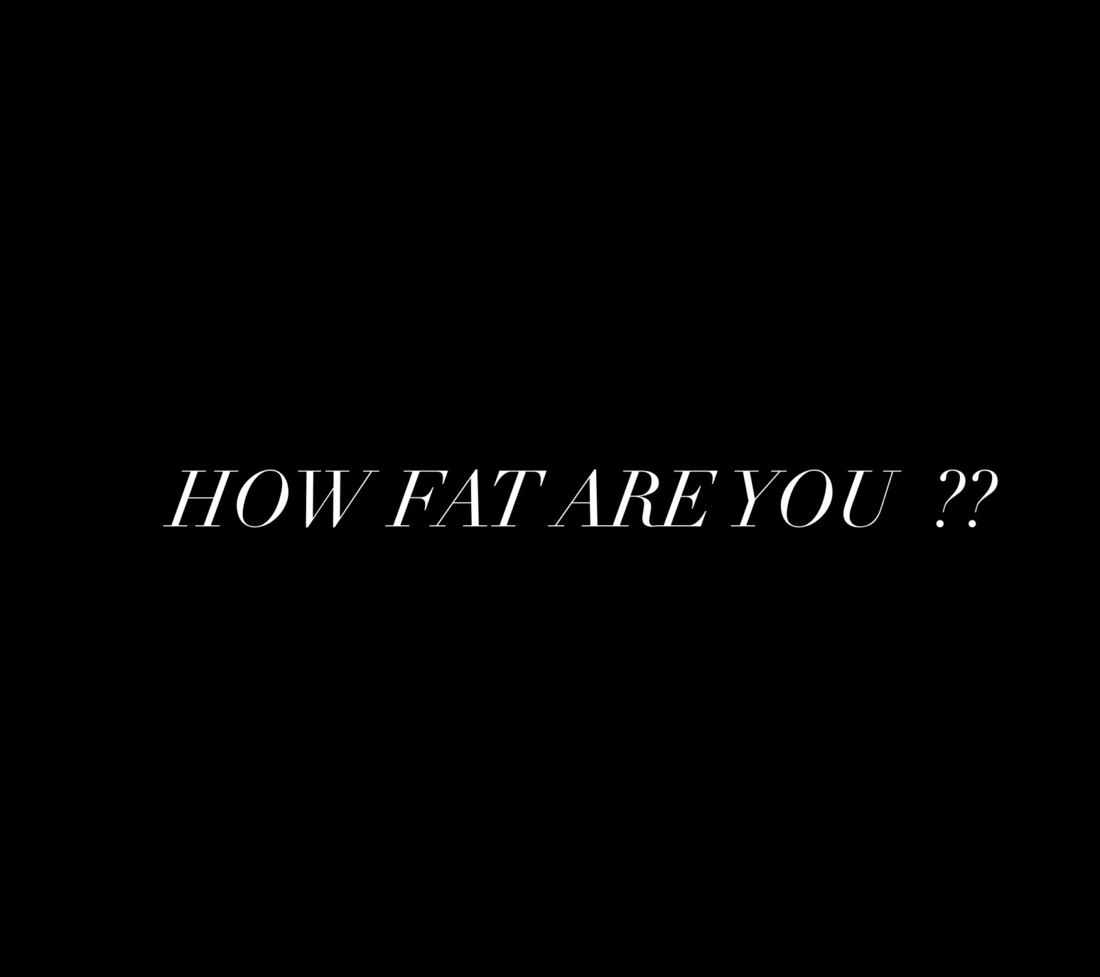 How Fat Are You?